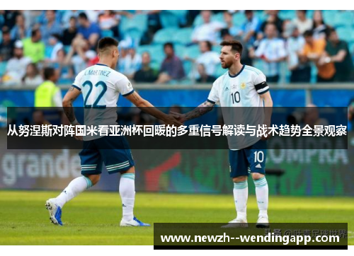 从努涅斯对阵国米看亚洲杯回暖的多重信号解读与战术趋势全景观察